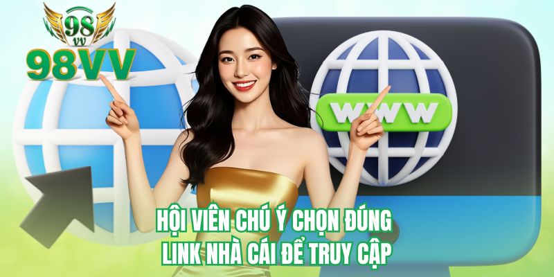 Hội viên chú ý chọn đúng link nhà cái để truy cập