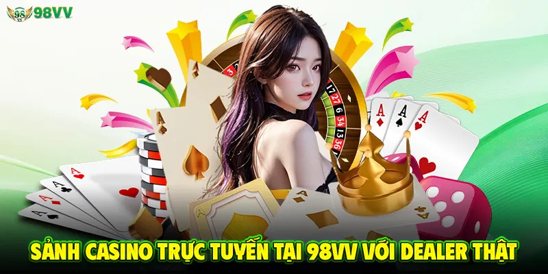 Sảnh casino trực tuyến tại 98VV với dealer thật